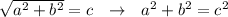 \sqrt{a^2+b^2}=c \ \ \to \ \ a^2+b^2=c^2