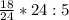 \frac{18}{24}*24:5