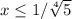 x \leq 1/ \sqrt[4]{5}