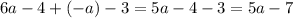 6a - 4 + ( - a) - 3 =5a - 4 - 3 = 5a - 7