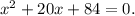 x^2+20x+84=0.