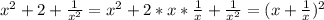 x^{2} +2+ \frac{1}{ x^{2} } = x^{2} +2*x* \frac{1}{x} + \frac{1}{ x^{2} } =(x+ \frac{1}{x} )^{2}