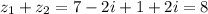 z_1+z_2=7-2i+1+2i=8