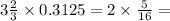 3 \frac{2}{3} \times 0.3125 = 2 \times \frac{5}{16} =