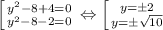 \left [ {{y^2-8+4=0} \atop {y^2-8-2=0}} \right. \Leftrightarrow &#10; \left [ {{y=\pm 2} \atop {y=\pm\sqrt{10}}} \right.