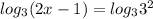 log_3 (2x-1)=log_3 3^2