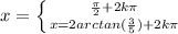 x= \left \{ {{ \frac{\pi }{2}+2k \pi } \atop {x=2arctan( \frac{3}{5})+2k \pi }} \right.