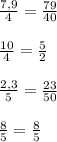 \frac{7,9}{4}=\frac{79}{40} \\\\\frac{10}{4}=\frac{5}{2} \\\\\frac{2,3}{5}=\frac{23}{50}\\\\ \frac{8}{5} =\frac{8}{5}