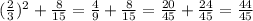 ( { \frac{2}{3} })^{2} + \frac{8}{15} = \frac{4}{9} + \frac{8}{15} = \frac{20}{45} + \frac{24}{45} = \frac{44}{45}