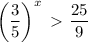 \left( \dfrac{3}{5} \right)^x \ \textgreater \ \dfrac{25}{9}