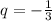 q=- \frac{1}{3}