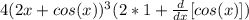 4(2x+cos(x))^3(2*1+ \frac{d}{dx} [cos(x)])