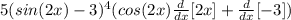5(sin(2x)-3)^4(cos(2x) \frac{d}{dx}[2x]+ \frac{d}{dx} [-3])
