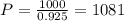 P= \frac{1000}{0.925} = 1081