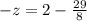 - z = 2 - \frac{29}{8}