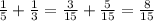 \frac{1}{5} + \frac{1}{3} = \frac{3}{15} + \frac{5}{15} = \frac{8}{15}