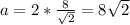 a=2*\frac{8}{\sqrt{2}}=8\sqrt{2}