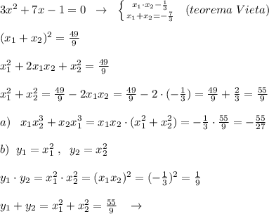 3x^2+7x-1=0\; \; \to \; \; \left \{ {{x_1\cdot x_2-\frac{1}{3}} \atop {x_1+x_2=-\frac{7}{3}}} \right. \; \; (teorema\; Vieta)\\\\(x_1+x_2)^2=\frac{49}{9}\\\\x_1^2+2x_1x_2+x_2^2= \frac{49}{9}\\\\x_1^2+x_2^2=\frac{49}{9}-2x_1x_2=\frac{49}{9}-2\cdot (-\frac{1}{3})=\frac{49}{9}+\frac{2}{3}=\frac{55}{9}\\\\a)\; \; \; x_1x_2^3+x_2x_1^3=x_1x_2\cdot (x_1^2+x_2^2)=-\frac{1}{3}\cdot \frac{55}{9}=-\frac{55}{27}\\\\b)\; \; y_1=x_1^2\; ,\; \; y_2=x_2^2\\\\y_1\cdot y_2=x_1^2\cdot x_2^2=(x_1x_2)^2=(-\frac{1}{3})^2=\frac{1}{9}\\\\y_1+y_2=x_1^2+x_2^2=\frac{55}{9}\; \; \; \to