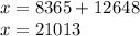 x = 8365 + 12648 \\ x = 21013