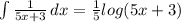 \int\limits { \frac{1}{5x+3} } \, dx= \frac{1}{5}log(5x+3)