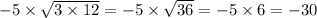 - 5 \times \sqrt{3 \times 12} = - 5 \times \sqrt{36} = - 5 \times 6 = - 30