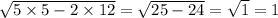 \sqrt{5 \times 5 - 2 \times 12} = \sqrt{25 - 24} = \sqrt{1} = 1