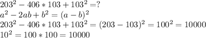 203^2-406*103+103^2=?\\a^2-2ab+b^2=(a-b)^2\\203^2-406*103+103^2=(203-103)^2=100^2=10000\\10^2=100*100=10000