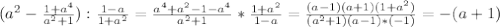 (a^2-\frac{1+a^4}{a^2+1}):\frac{1-a}{1+a^2}=\frac{a^4+a^2-1-a^4}{a^2+1} *\frac{1+a^2}{1-a}=\frac{(a-1)(a+1)(1+a^2)}{(a^2+1)(a-1)*(-1)}=-(a+1)