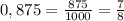 0,875=\frac{875}{1000}=\frac{7}{8}&#10;