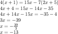 4(x+1)=15x-7(2x+5)\\4x+4=15x-14x-35\\4x+14x-15x=-35-4\\3x=-39\\x=- \frac{39}{3} \\x=-13