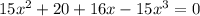 15x^2+20+16x-15x^3=0