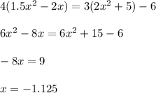 4(1.5x^2-2x)=3(2x^2+5)-6\\ \\ 6x^2-8x=6x^2+15-6\\ \\ -8x=9\\ \\ x=-1.125