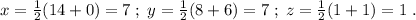 x=\frac{1}{2}(14+0)=7\; ;\; y=\frac{1}{2}(8+6)=7\; ;\; z=\frac{1}{2}(1+1)=1\; .