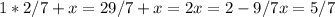 1* 2/7+x=2 9/7+x=2 x=2-9/7 x=5/7