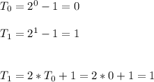 T_0 = 2^0 -1 = 0 \\ \\ T_1 = 2^1 - 1 = 1 \\ \\ \\ T_1 = 2* T_0 + 1 = 2*0 + 1 = 1