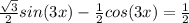 \frac{ \sqrt{3}}{2}sin(3x) - \frac{1}{2} cos(3x)= \frac{1}{2}