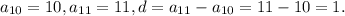 a_{10} = 10, a_{11} = 11, d = a_{11} - a_{10} = 11 - 10 = 1.