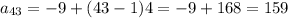 a_{43}= -9+(43-1)4 =-9+168=159