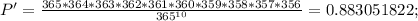 P' = \frac{365*364*363*362*361*360*359*358*357*356}{365^{10}}=0.883051822;