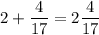 \displaystyle 2 + \frac{4}{17}=2 \frac{4}{17}&#10;