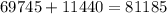 69745 + 11440 = 81185