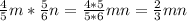 \frac{4}{5}m* \frac{5}{6}n= \frac{4*5}{5*6} mn= \frac{2}{3} mn