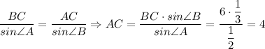 \dfrac{BC}{sin \angle A}= \dfrac{AC}{sin \angle B} \Rightarrow AC= \dfrac{BC \cdot sin \angle B}{sin \angle A} = \dfrac{6 \cdot \dfrac{1}{3} }{ \dfrac{1}{2} } =4