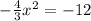 - \frac{4}{3}x^2=-12