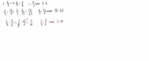 Замените отношение дробных чисел отношением натуральных чисел 1)1 : 8/5 2)3/5 : 13/6 3)1/8 : 5/6