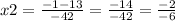 x2 = \frac{ - 1 - 13}{ - 42} = \frac{ - 14}{ - 42} = \frac{ - 2}{ - 6}