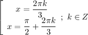 \left[\begin{array}{I} x= \dfrac{2 \pi k}{3} \\ x= \dfrac{\pi}{2}+ \dfrac{2 \pi k}{3} \end{array}}; \ k \in Z