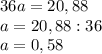 36a=20,88 \\ a=20,88:36 \\ a=0,58