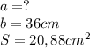 a=? \\&#10;b=36cm \\&#10;S=20,88cm^{2} \\