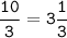 \tt\displaystyle \frac{10}{3}=3 \frac{1}{3}